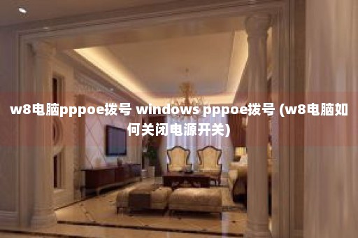 w8电脑pppoe拨号 windows pppoe拨号 (w8电脑如何关闭电源开关)