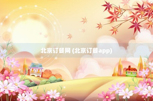 北京订餐网 (北京订餐app)